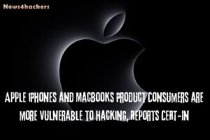 Apple iPhones and MacBooks Product Consumers are more vulnerable to hacking